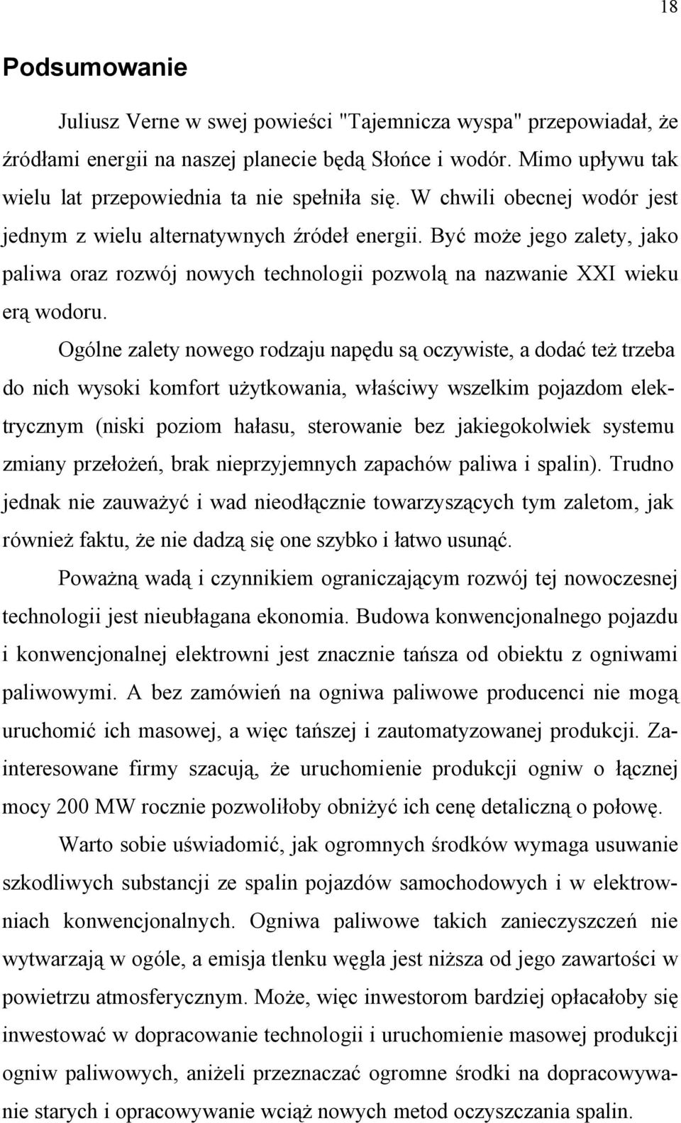 Ogólne zalety nowego rodzaju napędu są oczywiste, a dodać też trzeba do nich wysoki komfort użytkowania, właściwy wszelkim pojazdom elektrycznym (niski poziom hałasu, sterowanie bez jakiegokolwiek