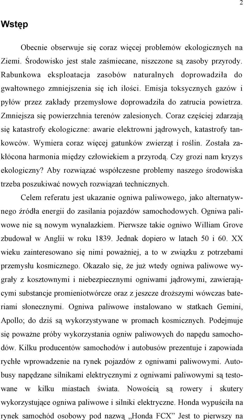 Zmniejsza się powierzchnia terenów zalesionych. Coraz częściej zdarzają się katastrofy ekologiczne: awarie elektrowni jądrowych, katastrofy tankowców. Wymiera coraz więcej gatunków zwierząt i roślin.