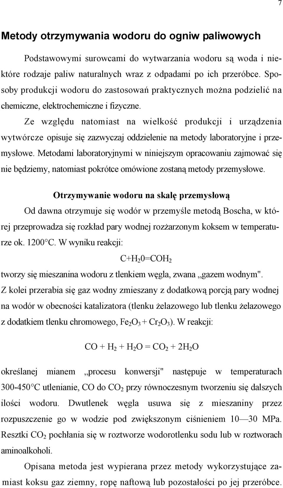 Ze względu natomiast na wielkość produkcji i urządzenia wytwórcze opisuje się zazwyczaj oddzielenie na metody laboratoryjne i przemysłowe.