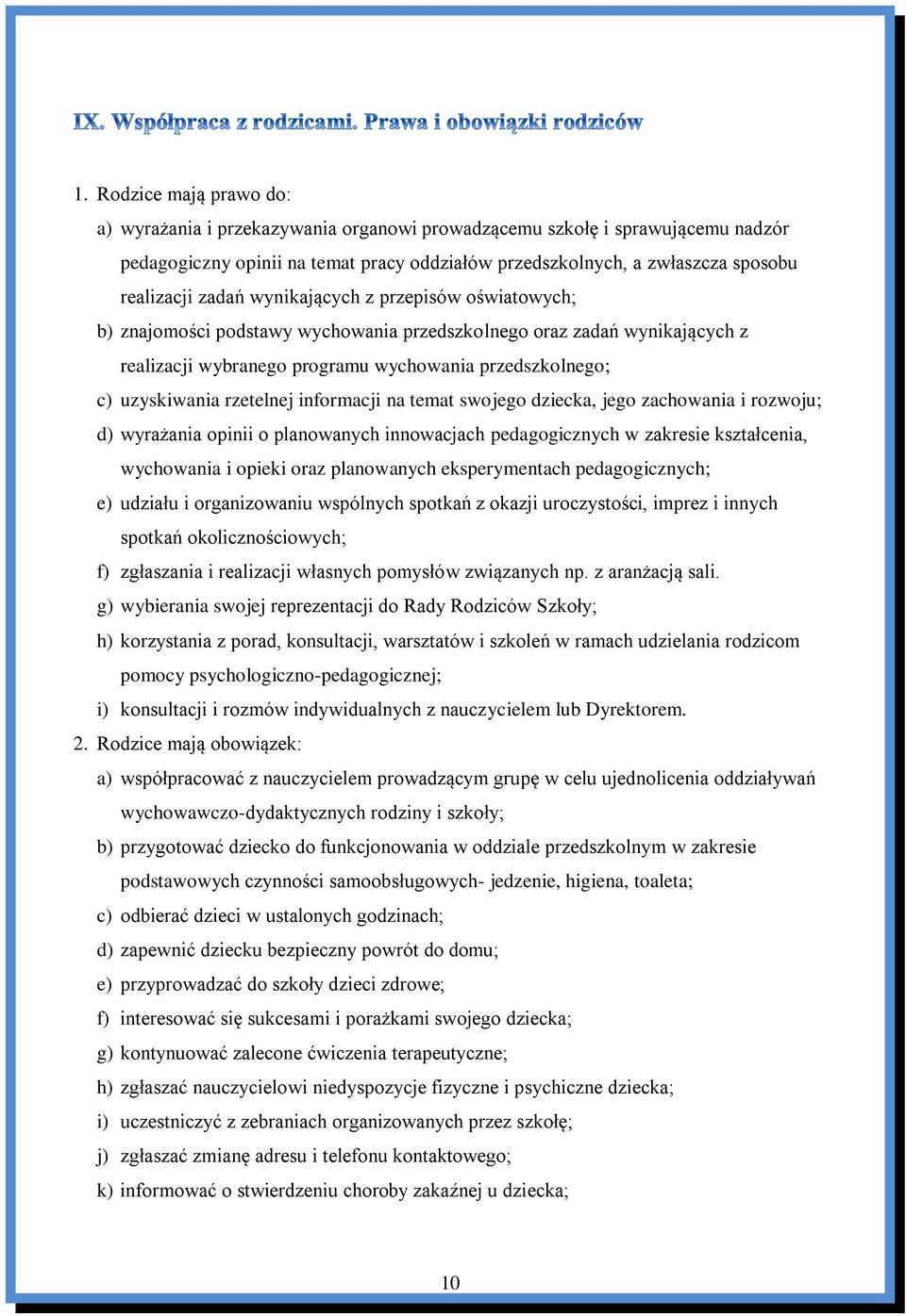 rzetelnej informacji na temat swojego dziecka, jego zachowania i rozwoju; d) wyrażania opinii o planowanych innowacjach pedagogicznych w zakresie kształcenia, wychowania i opieki oraz planowanych