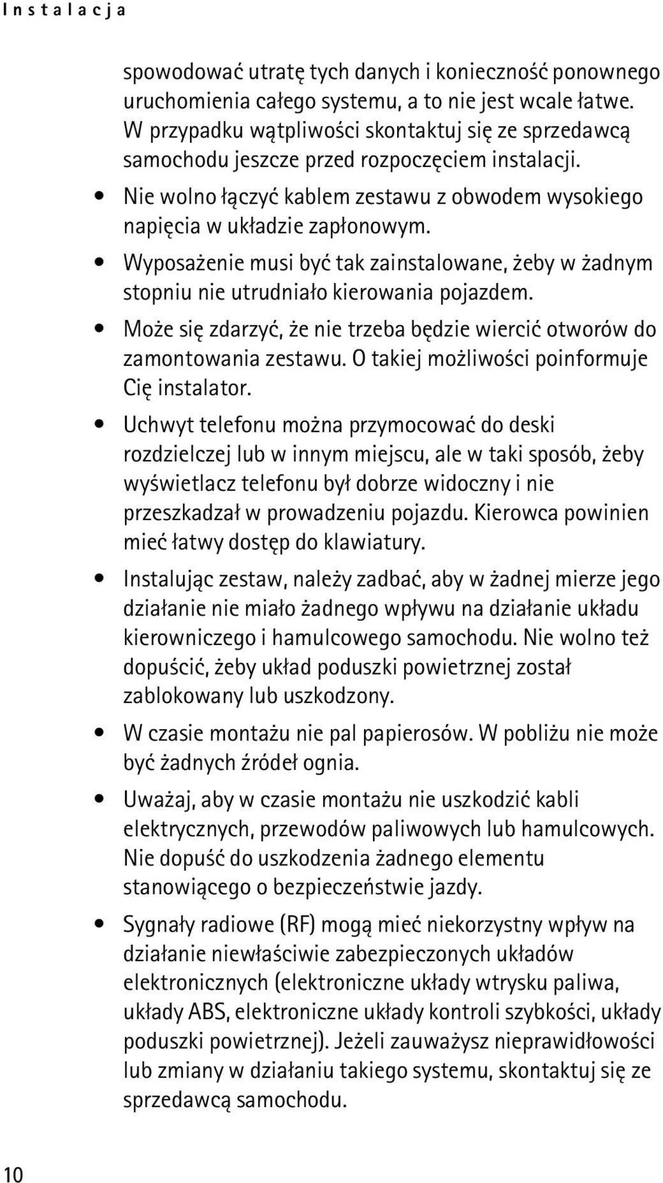 Wyposa enie musi byæ tak zainstalowane, eby w adnym stopniu nie utrudnia³o kierowania pojazdem. Mo e siê zdarzyæ, e nie trzeba bêdzie wierciæ otworów do zamontowania zestawu.