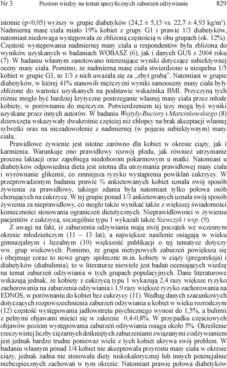 Częstość występowania nadmiernej masy ciała u respondentów była zbliżona do wyników uzyskanych w badaniach WOBASZ (6), jak i danych GUS z 2004 roku (7).
