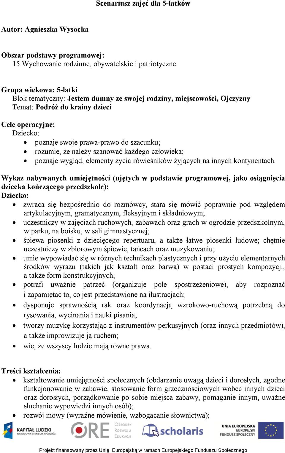 że należy szanować każdego człowieka; poznaje wygląd, elementy życia rówieśników żyjących na innych kontynentach.