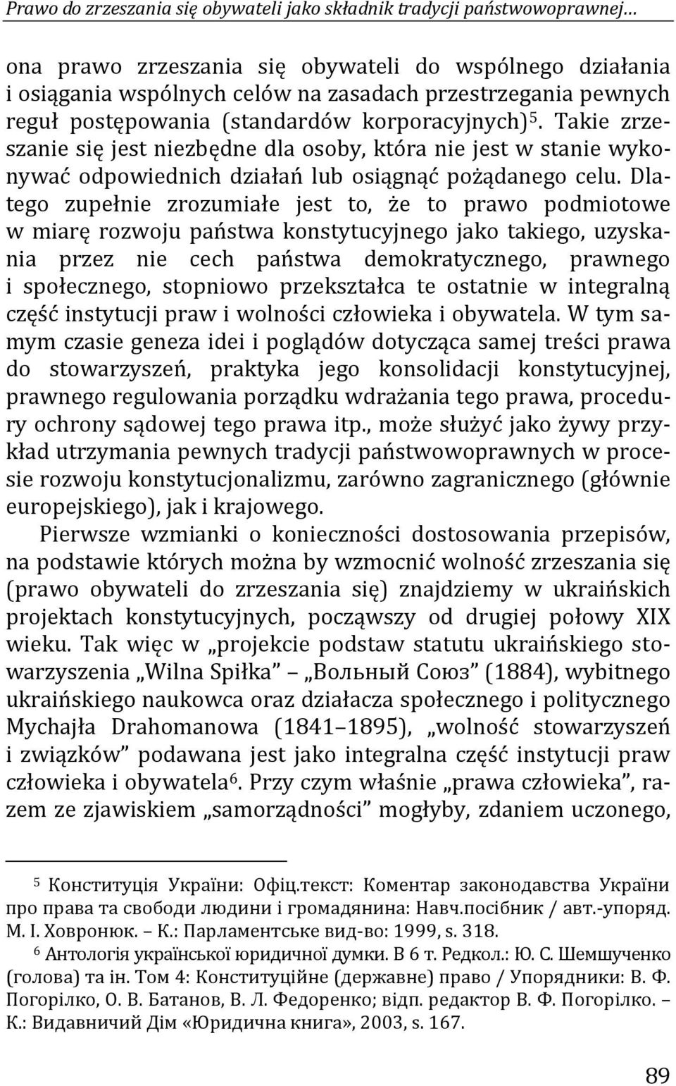 Dlatego zupełnie zrozumiałe jest to, że to prawo podmiotowe w miarę rozwoju państwa konstytucyjnego jako takiego, uzyskania przez nie cech państwa demokratycznego, prawnego i społecznego, stopniowo