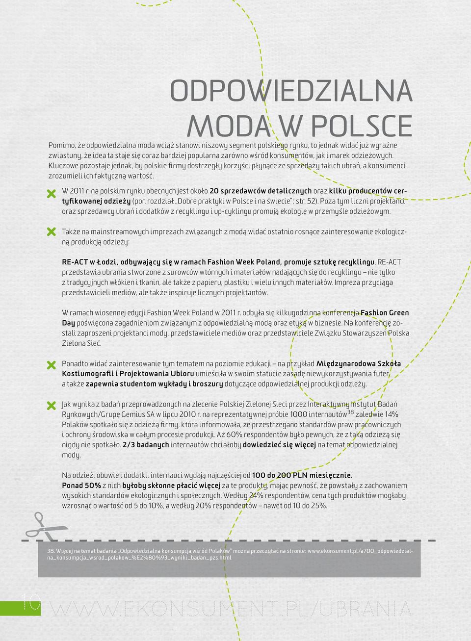 na polskim rynku obecnych jest około 20 sprzedawców detalicznych oraz kilku producentów certyfikowanej odzieży (por. rozdział Dobre praktyki w Polsce i na świecie ; str. 52).