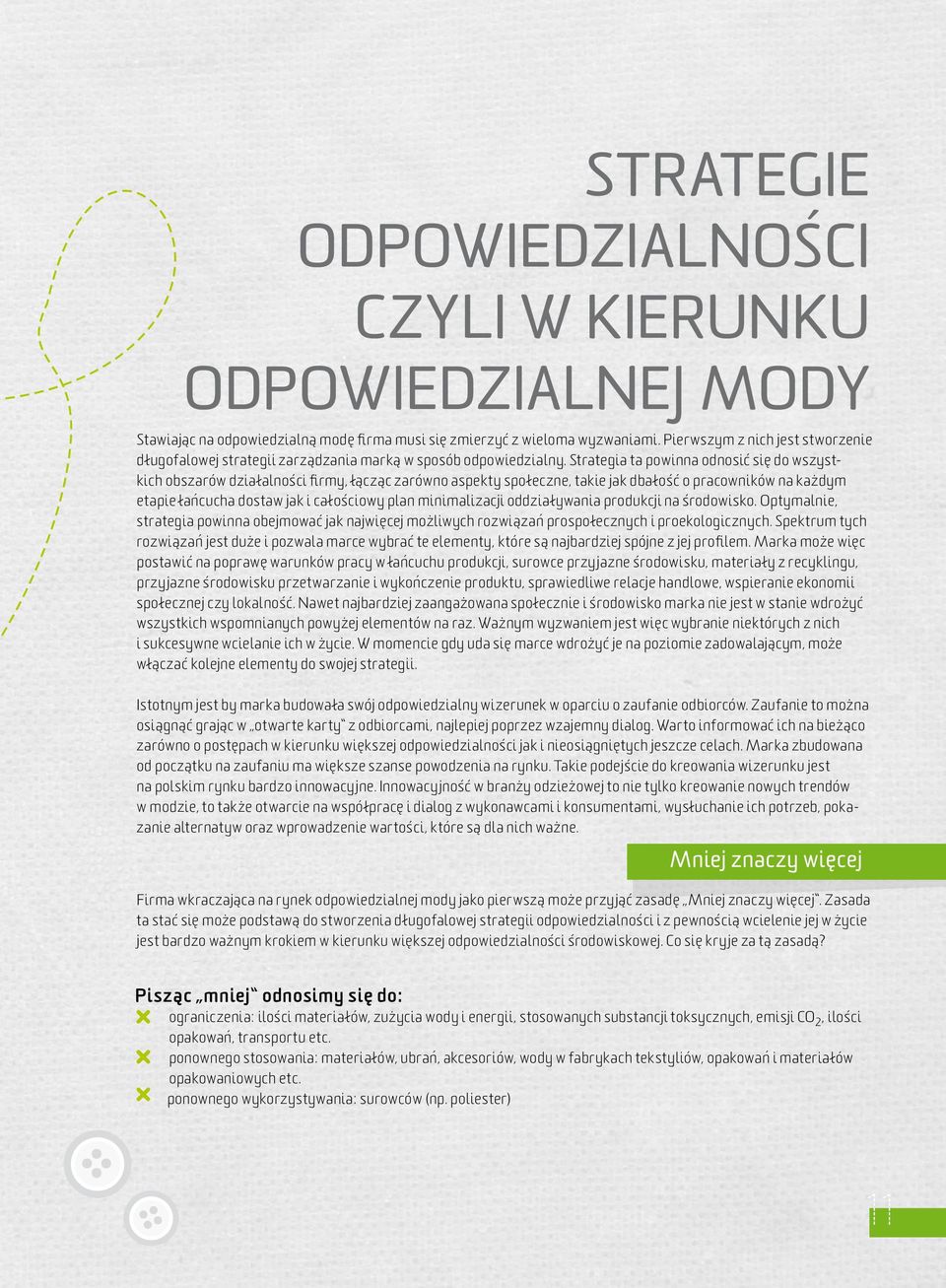 Strategia ta powinna odnosić się do wszystkich obszarów działalności firmy, łącząc zarówno aspekty społeczne, takie jak dbałość o pracowników na każdym etapie łańcucha dostaw jak i całościowy plan