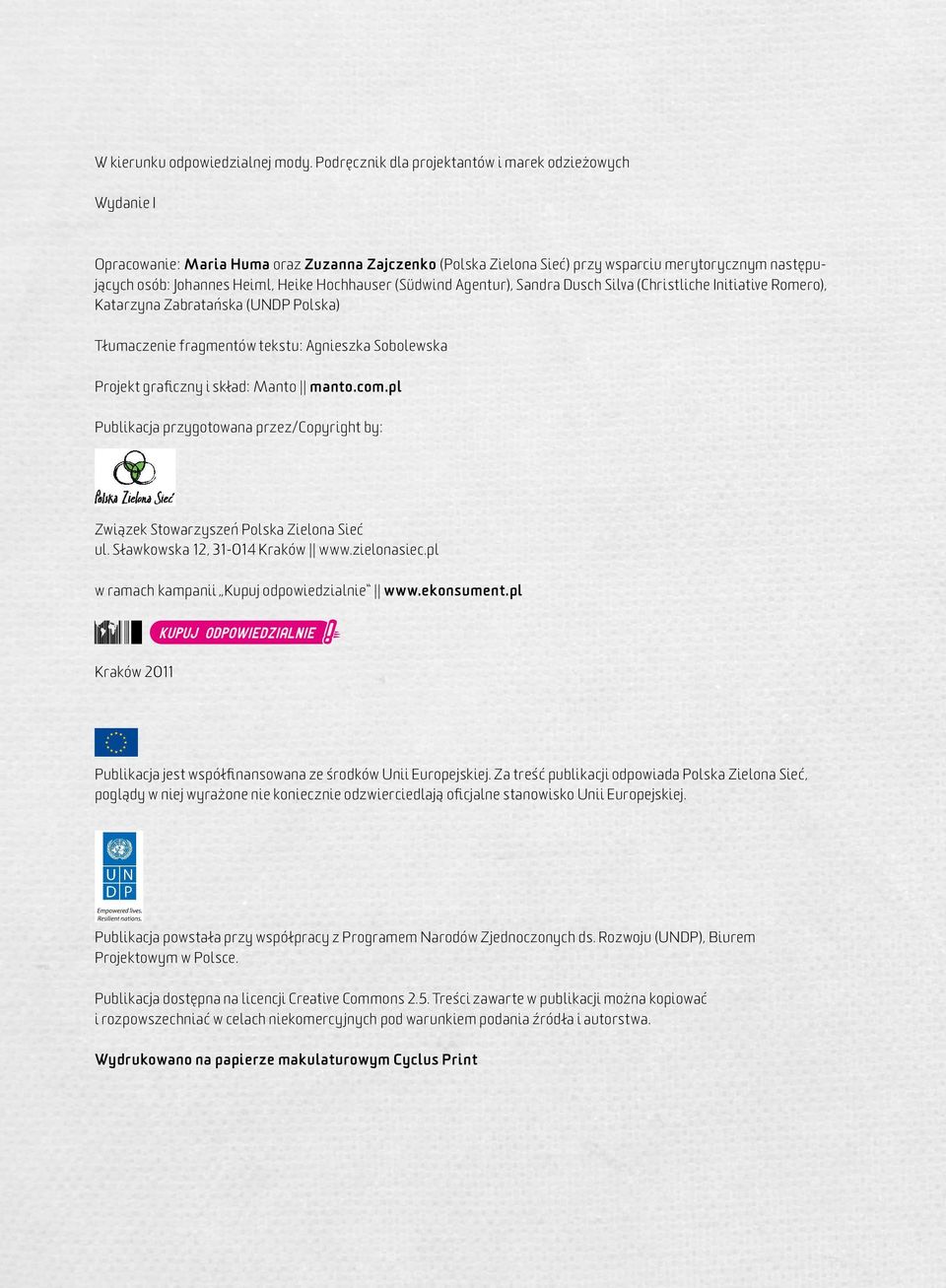 Hochhauser (Südwind Agentur), Sandra Dusch Silva (Christliche Initiative Romero), Katarzyna Zabratańska (UNDP Polska) Tłumaczenie fragmentów tekstu: Agnieszka Sobolewska Projekt graficzny i skład: