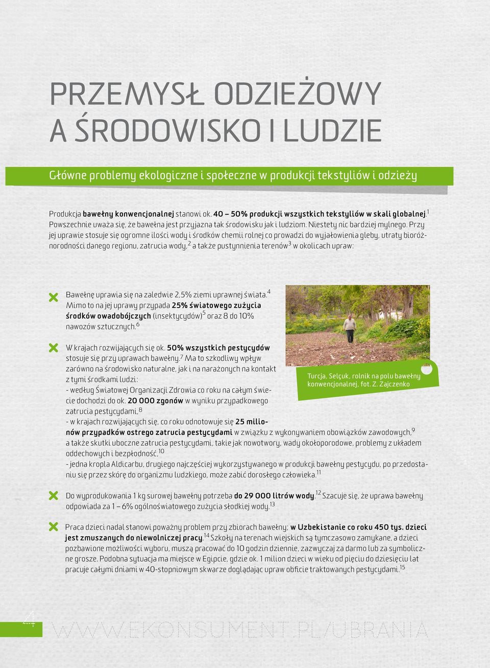 Przy jej uprawie stosuje się ogromne ilości wody i środków chemii rolnej co prowadzi do wyjałowienia gleby, utraty bioróżnorodności danego regionu, zatrucia wody, 2 a także pustynnienia terenów 3 w