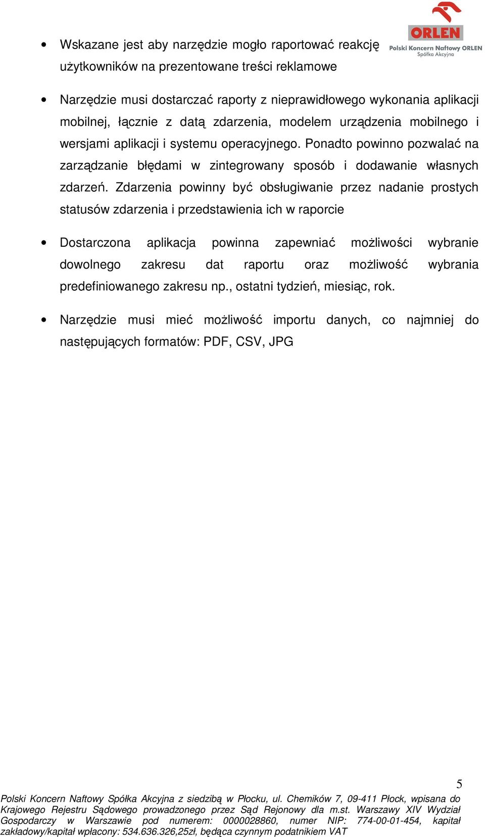 Zdarzenia powinny być obsługiwanie przez nadanie prostych statusów zdarzenia i przedstawienia ich w raporcie Dostarczona aplikacja powinna zapewniać możliwości wybranie dowolnego zakresu dat