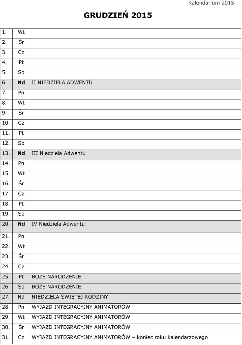 Cz 25. Pt BOŻE NARODZENIE 26. Sb BOŻE NARODZENIE 27. Nd NIEDZIELA ŚWIĘTEJ RODZINY 28. Pn WYJAZD INTEGRACYJNY ANIMATORÓW 29.