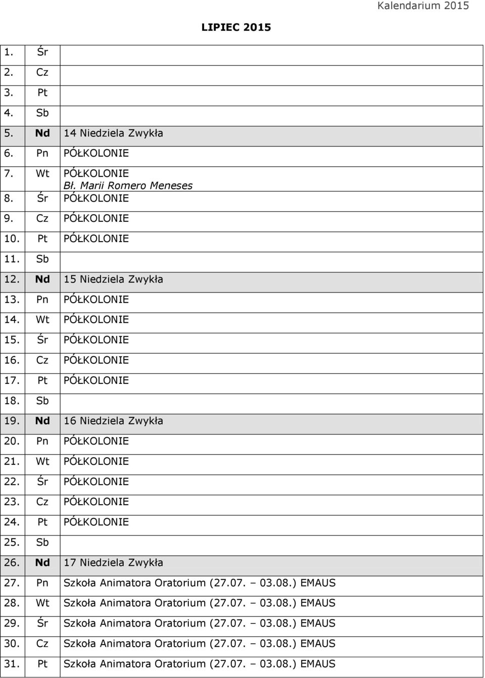 Wt PÓŁKOLONIE 22. Śr PÓŁKOLONIE 23. Cz PÓŁKOLONIE 24. Pt PÓŁKOLONIE 25. Sb 26. Nd 17 Niedziela Zwykła 27. Pn Szkoła Animatora Oratorium (27.07. 03.08.) EMAUS 28.