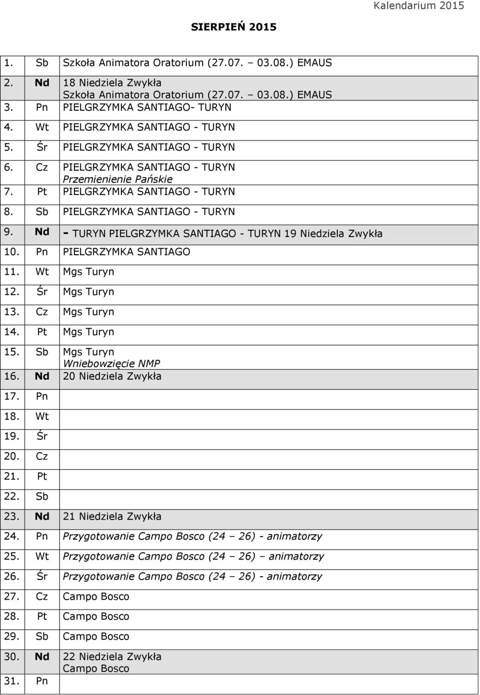 Nd - TURYN PIELGRZYMKA SANTIAGO - TURYN 19 Niedziela Zwykła 10. Pn PIELGRZYMKA SANTIAGO 11. Wt Mgs Turyn 12. Śr Mgs Turyn 13. Cz Mgs Turyn 14. Pt Mgs Turyn 15. Sb Mgs Turyn Wniebowzięcie NMP 16.