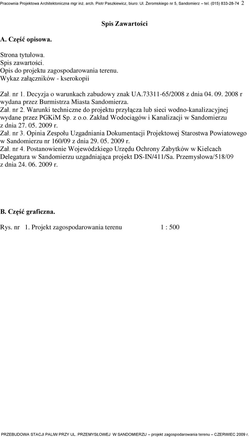 2008 r wydana przez Burmistrza Miasta Sandomierza. Zał. nr 2. Warunki techniczne do projektu przyłącza lub sieci wodno-kanalizacyjnej wydane przez PGKiM Sp. z o.o. Zakład Wodociągów i Kanalizacji w Sandomierzu z dnia 27.