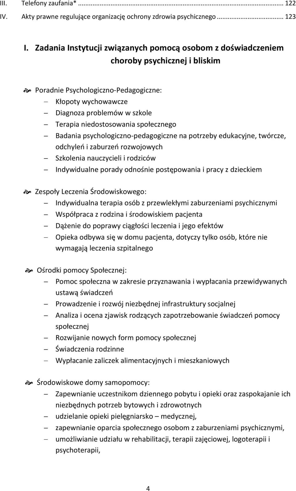 niedostosowania społecznego Badania psychologiczno-pedagogiczne na potrzeby edukacyjne, twórcze, odchyleń i zaburzeń rozwojowych Szkolenia nauczycieli i rodziców Indywidualne porady odnośnie