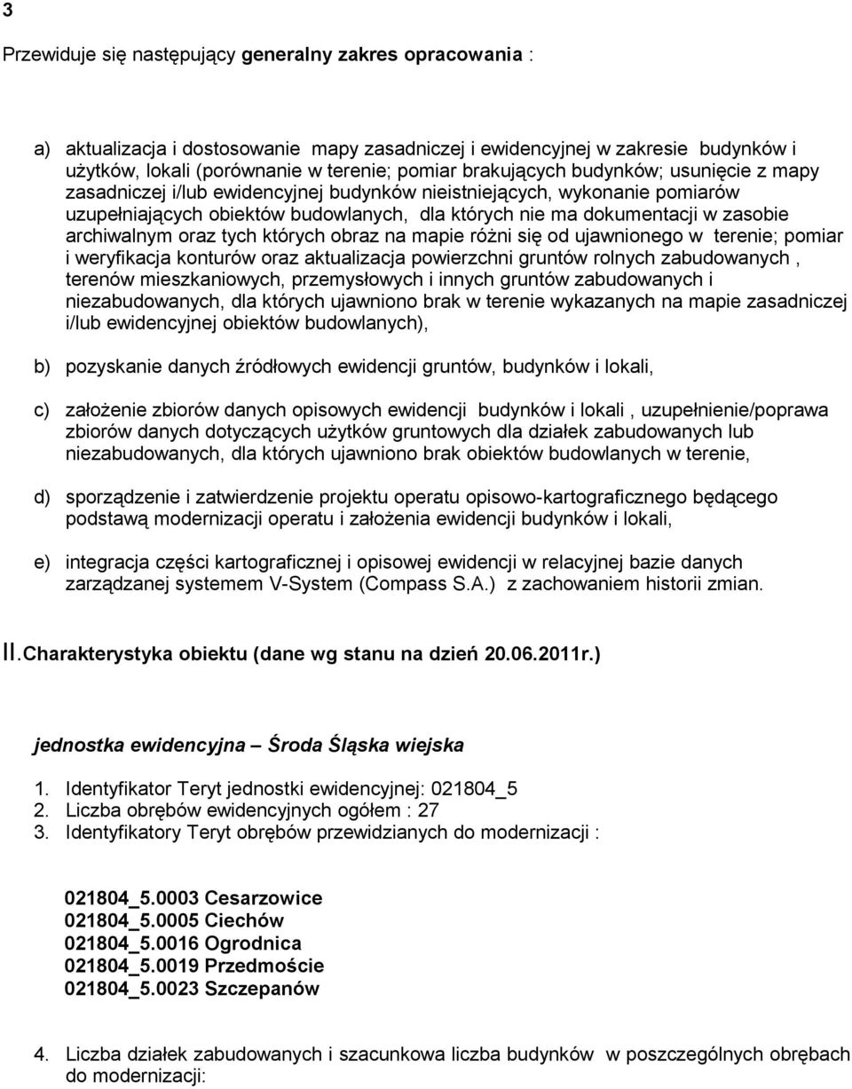 archiwalnym oraz tych których obraz na mapie różni się od ujawnionego w terenie; pomiar i weryfikacja konturów oraz aktualizacja powierzchni gruntów rolnych zabudowanych, terenów mieszkaniowych,