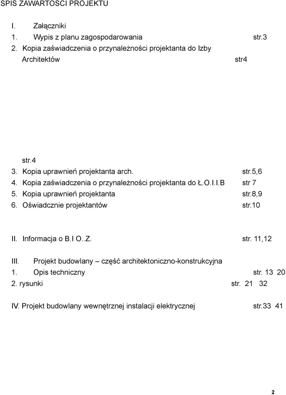 Kopia zaświadczenia o przynależności projektanta do Ł.O.I.I.B str 7 5. Kopia uprawnień projektanta str.8,9 6. Oświadcznie projektantów str.