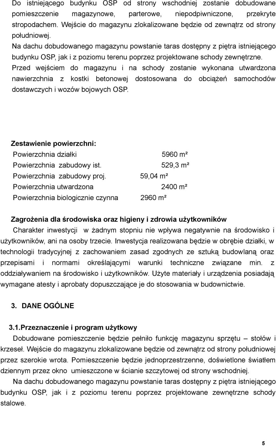 Na dachu dobudowanego magazynu powstanie taras dostępny z piętra istniejącego budynku OSP, jak i z poziomu terenu poprzez projektowane schody zewnętrzne.