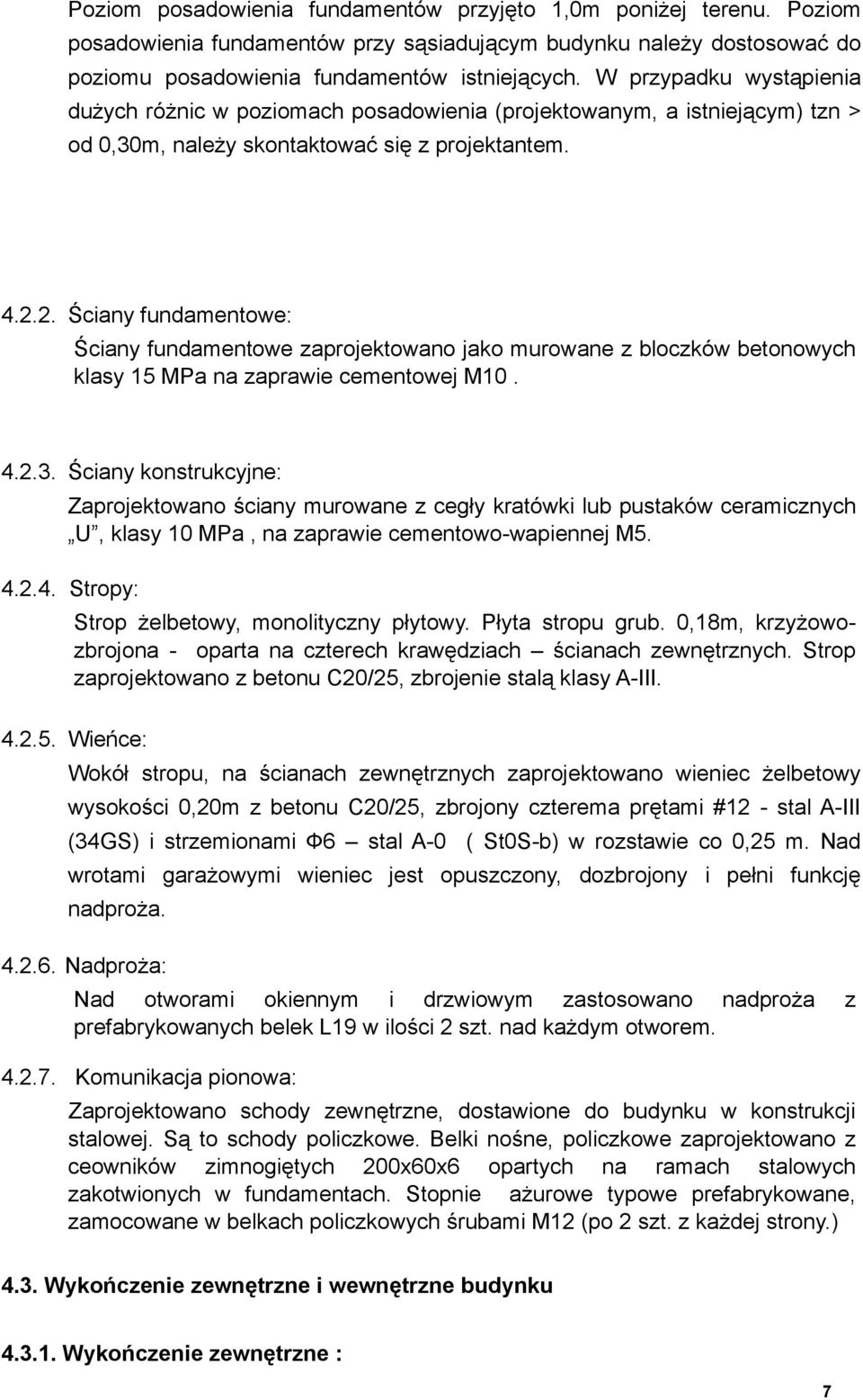 2. Ściany fundamentowe: Ściany fundamentowe zaprojektowano jako murowane z bloczków betonowych klasy 15 MPa na zaprawie cementowej M10. 4.2.3.