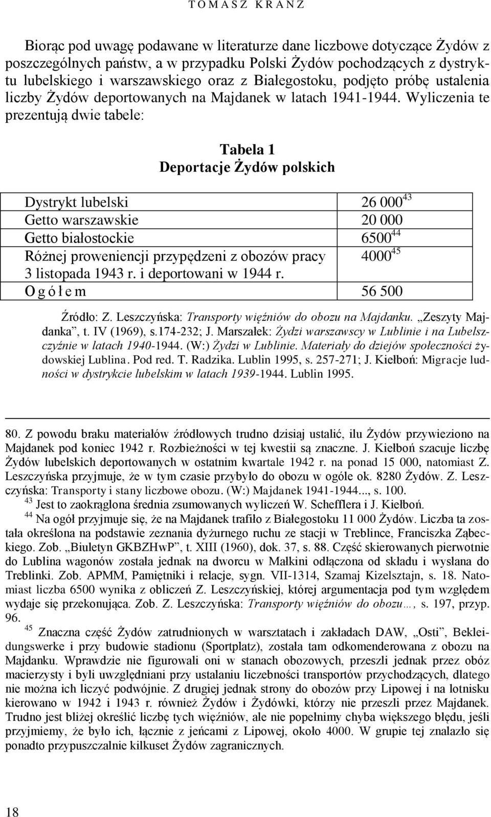 Wyliczenia te prezentują dwie tabele: Tabela 1 Deportacje Żydów polskich Dystrykt lubelski 26 000 43 Getto warszawskie 20 000 Getto białostockie 6500 44 Różnej proweniencji przypędzeni z obozów pracy