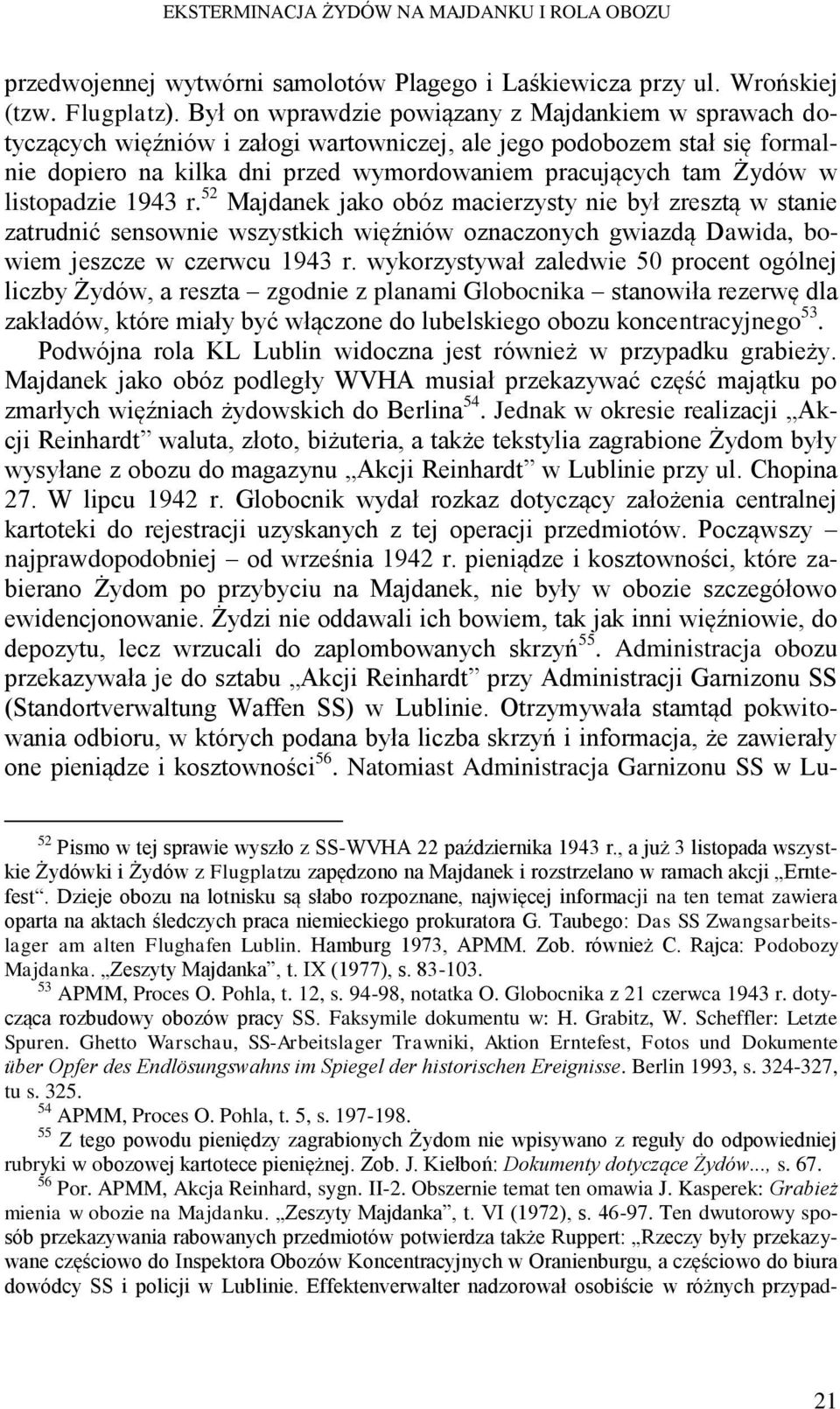 listopadzie 1943 r. 52 Majdanek jako obóz macierzysty nie był zresztą w stanie zatrudnić sensownie wszystkich więźniów oznaczonych gwiazdą Dawida, bowiem jeszcze w czerwcu 1943 r.