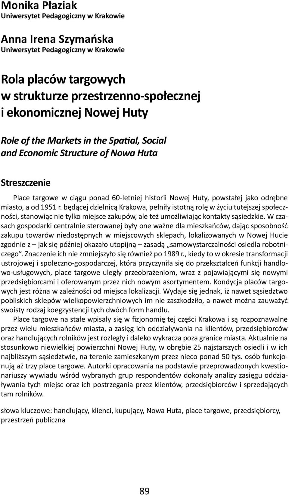 będącej dzielnicą Krakowa, pełniły istotną rolę w życiu tutejszej społeczności, stanowiąc nie tylko miejsce zakupów, ale też umożliwiając kontakty sąsiedzkie.
