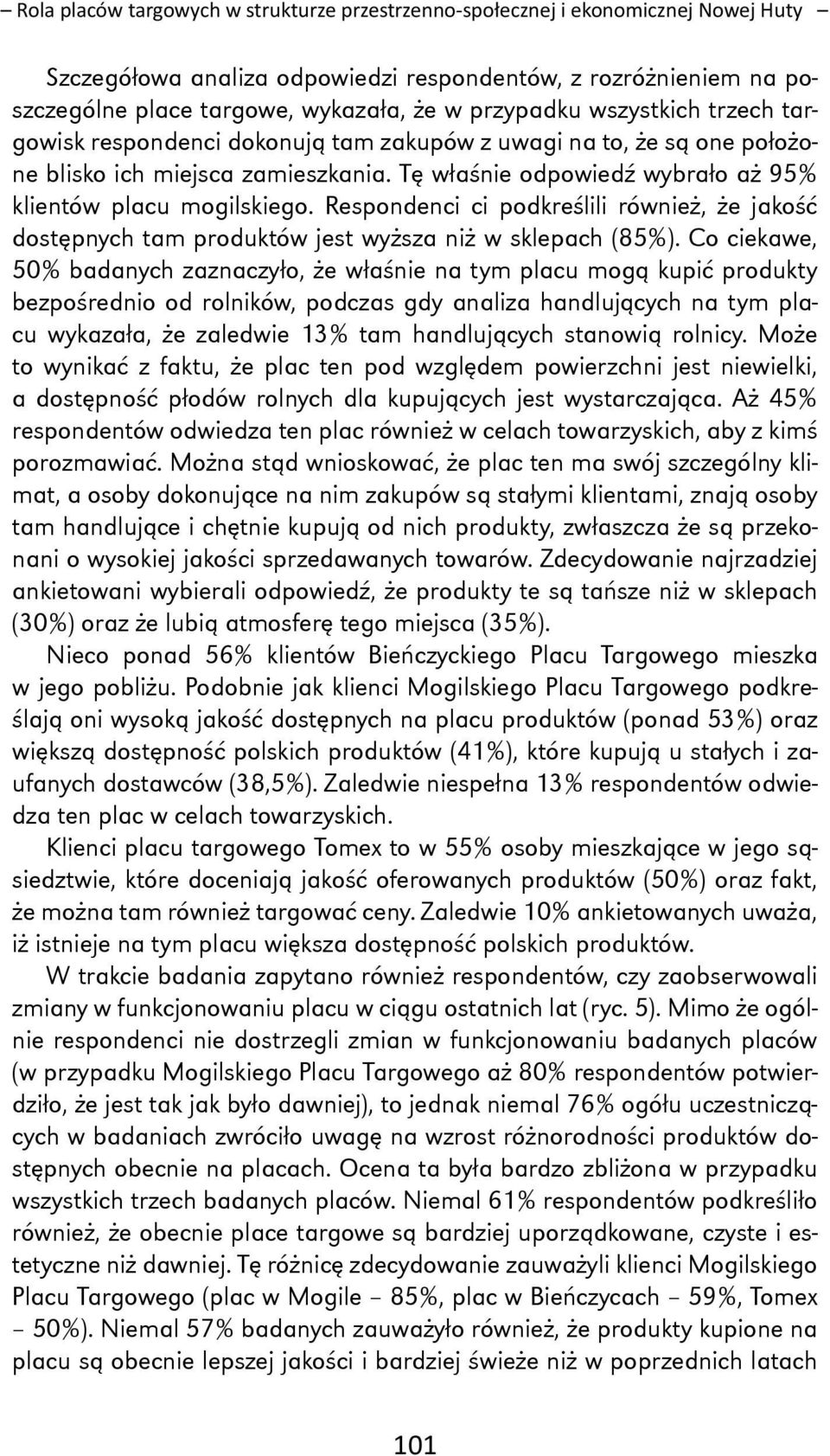 Tę właśnie odpowiedź wybrało aż 95% klientów placu mogilskiego. Respondenci ci podkreślili również, że jakość dostępnych tam produktów jest wyższa niż w sklepach (85%).