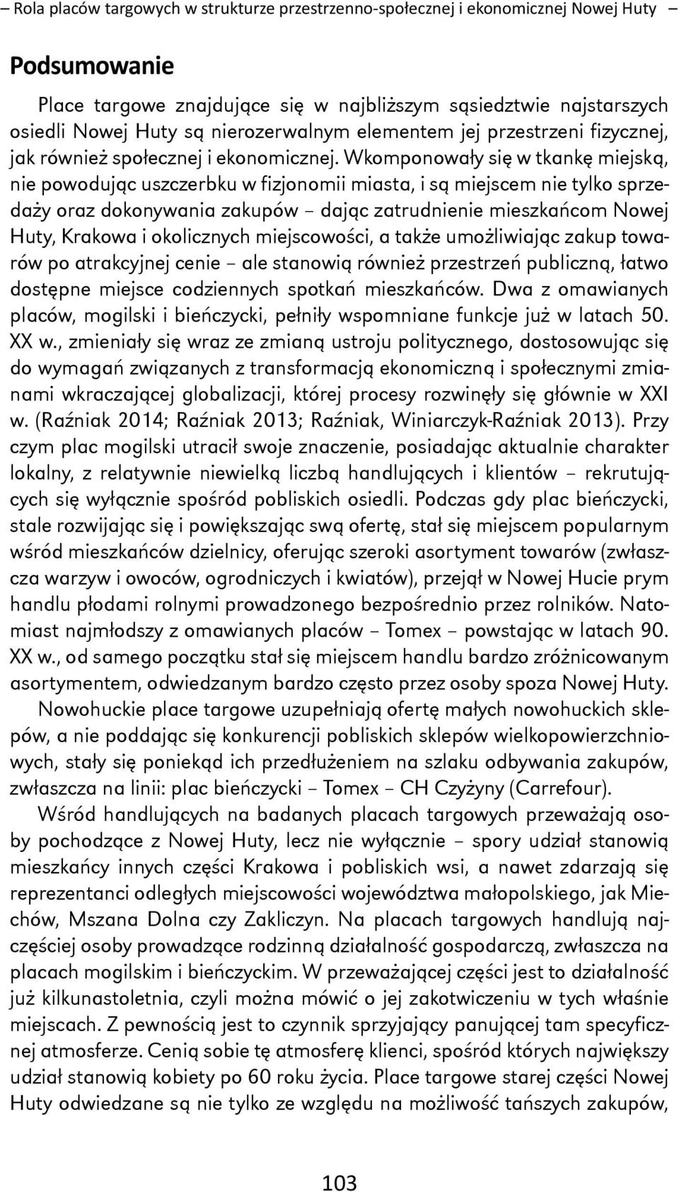 Wkomponowały się w tkankę miejską, nie powodując uszczerbku w fizjonomii miasta, i są miejscem nie tylko sprzedaży oraz dokonywania zakupów dając zatrudnienie mieszkańcom Nowej Huty, Krakowa i