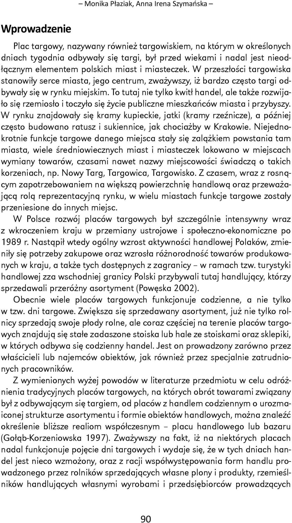 To tutaj nie tylko kwitł handel, ale także rozwijało się rzemiosło i toczyło się życie publiczne mieszkańców miasta i przybyszy.
