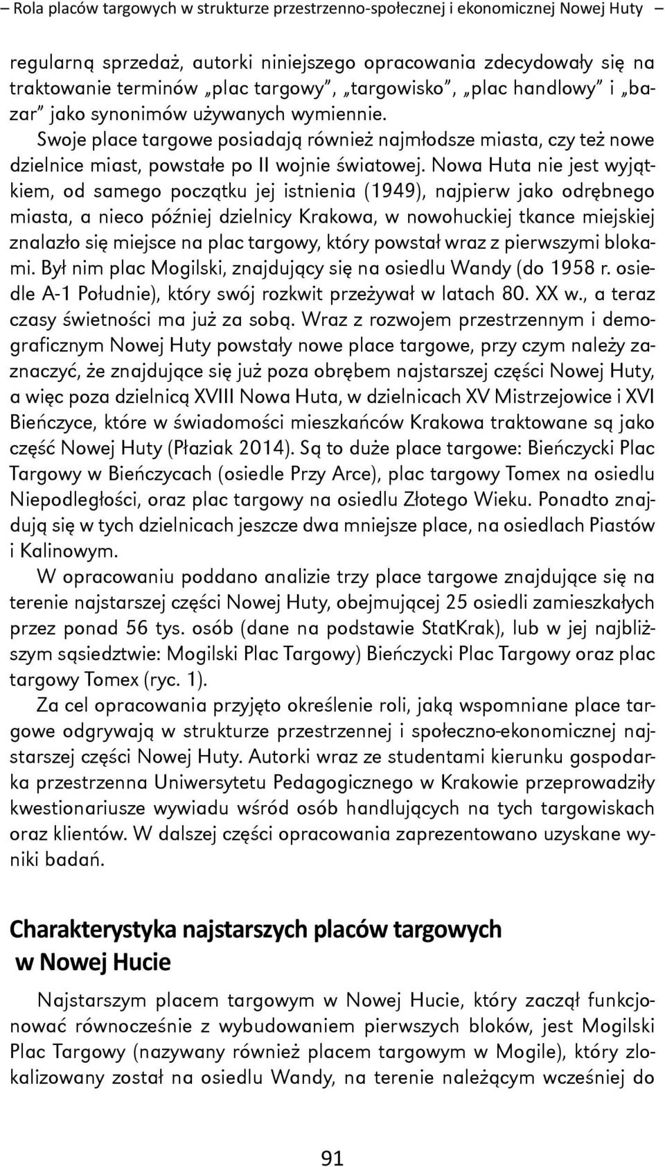Nowa Huta nie jest wyjątkiem, od samego początku jej istnienia (1949), najpierw jako odrębnego miasta, a nieco później dzielnicy Krakowa, w nowohuckiej tkance miejskiej znalazło się miejsce na plac
