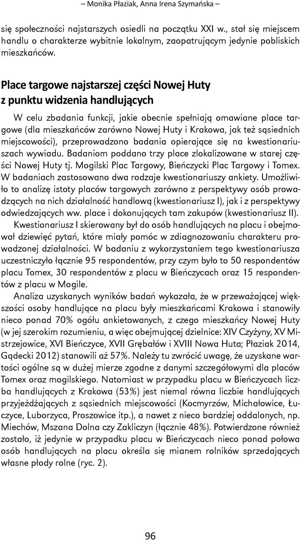 też sąsiednich miejscowości), przeprowadzono badania opierające się na kwestionariuszach wywiadu. Badaniom poddano trzy place zlokalizowane w starej części Nowej Huty tj., i.