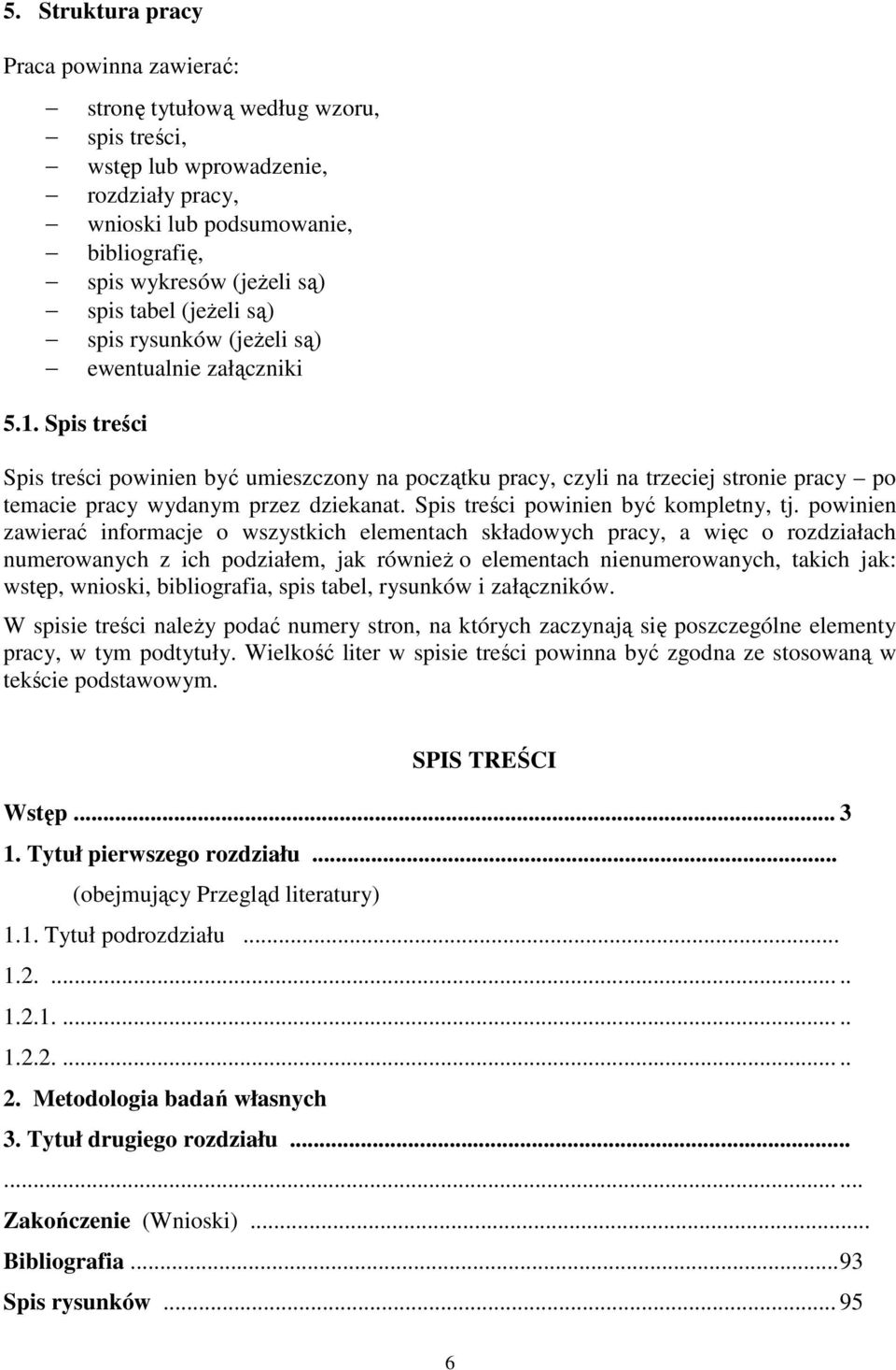 (jeżeli są) ewentualnie załączniki Spis treści powinien być umieszczony na początku pracy, czyli na trzeciej stronie pracy po temacie pracy wydanym przez dziekanat.