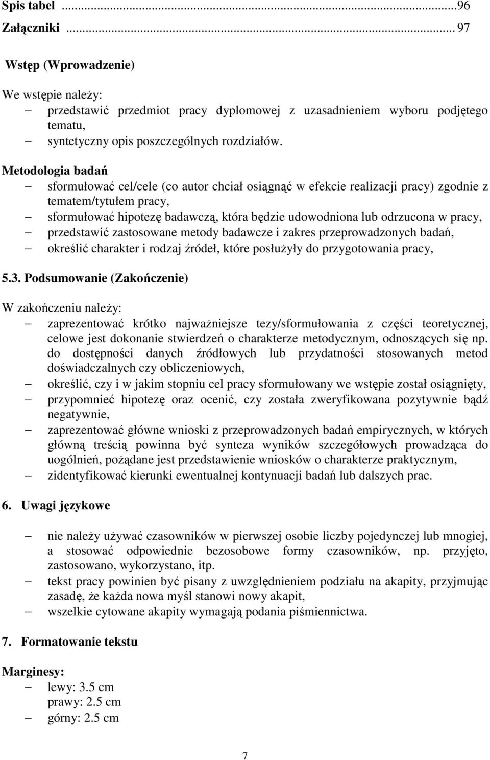 pracy, przedstawić zastosowane metody badawcze i zakres przeprowadzonych badań, określić charakter i rodzaj źródeł, które posłużyły do przygotowania pracy, 5.3.