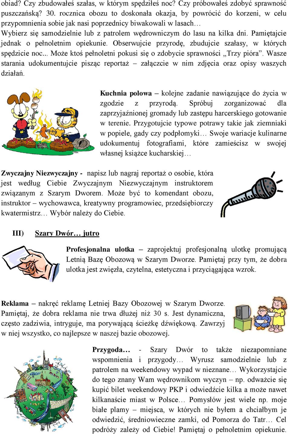 dni. Pamiętajcie jednak o pełnoletnim opiekunie. Obserwujcie przyrodę, zbudujcie szałasy, w których spędzicie noc... Może ktoś pełnoletni pokusi się o zdobycie sprawności Trzy pióra.