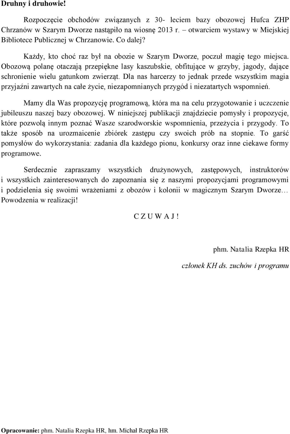 Obozową polanę otaczają przepiękne lasy kaszubskie, obfitujące w grzyby, jagody, dające schronienie wielu gatunkom zwierząt.
