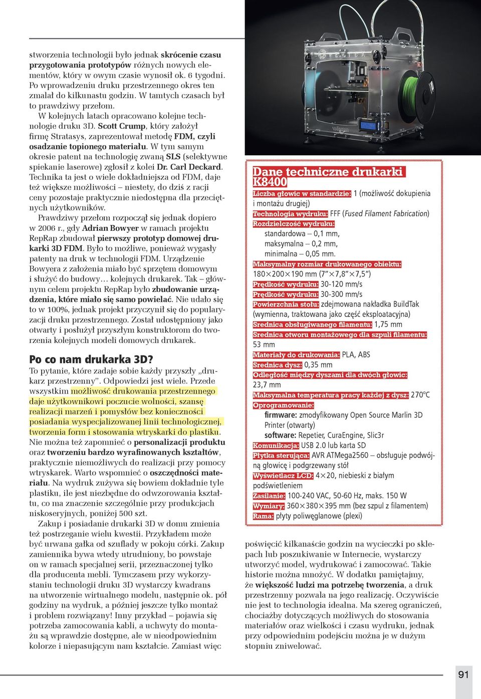 Scott Crump, który założył firmę Stratasys, zaprezentował metodę FDM, czyli osadzanie topionego materiału.