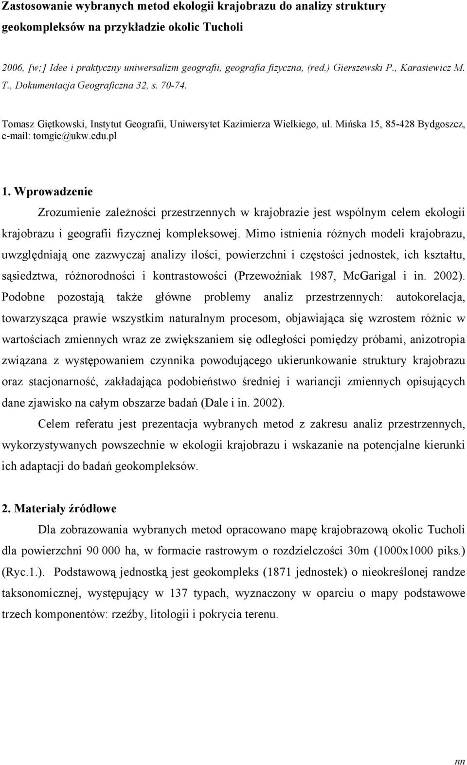Mińska 15, 85-428 Bydgoszcz, e-mail: tomgie@ukw.edu.pl 1. Wprowadzenie Zrozumienie zależności przestrzeych w krajobrazie jest wspólnym celem ekologii krajobrazu i geografii fizycznej kompleksowej.