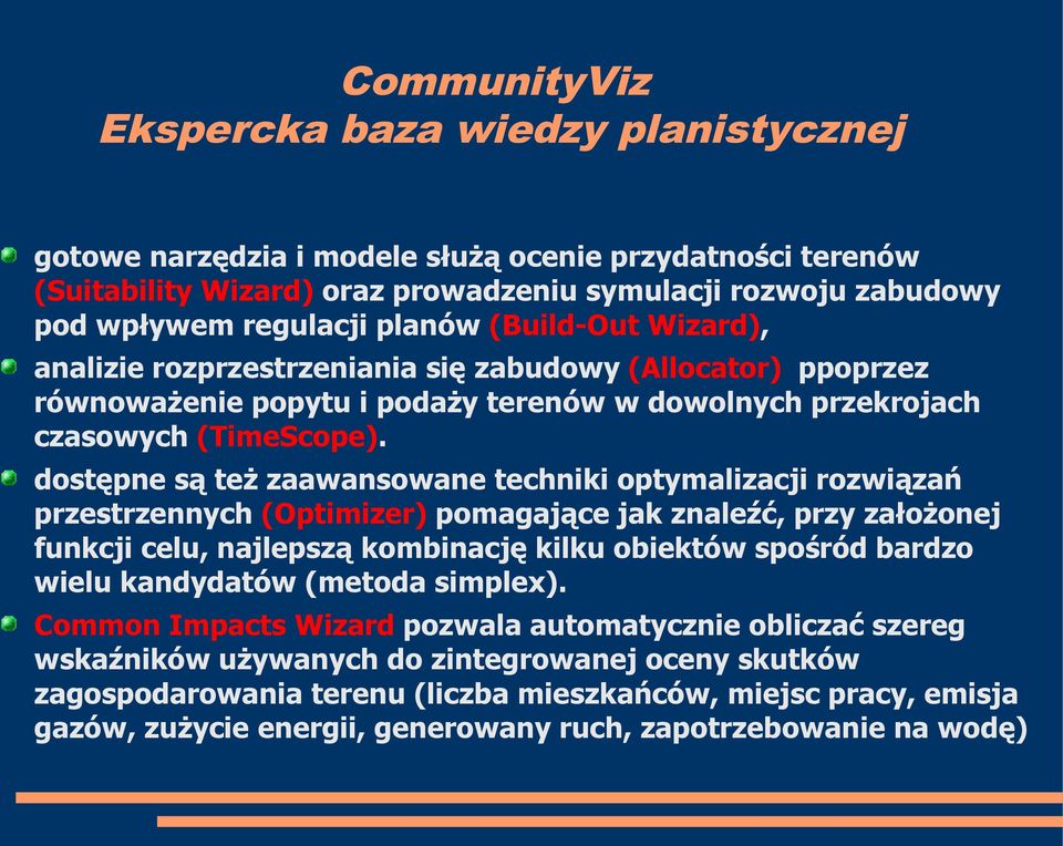 dostępne są też zaawansowane techniki optymalizacji rozwiązań przestrzennych (Optimizer) pomagające jak znaleźć, przy założonej funkcji celu, najlepszą kombinację kilku obiektów spośród bardzo wielu