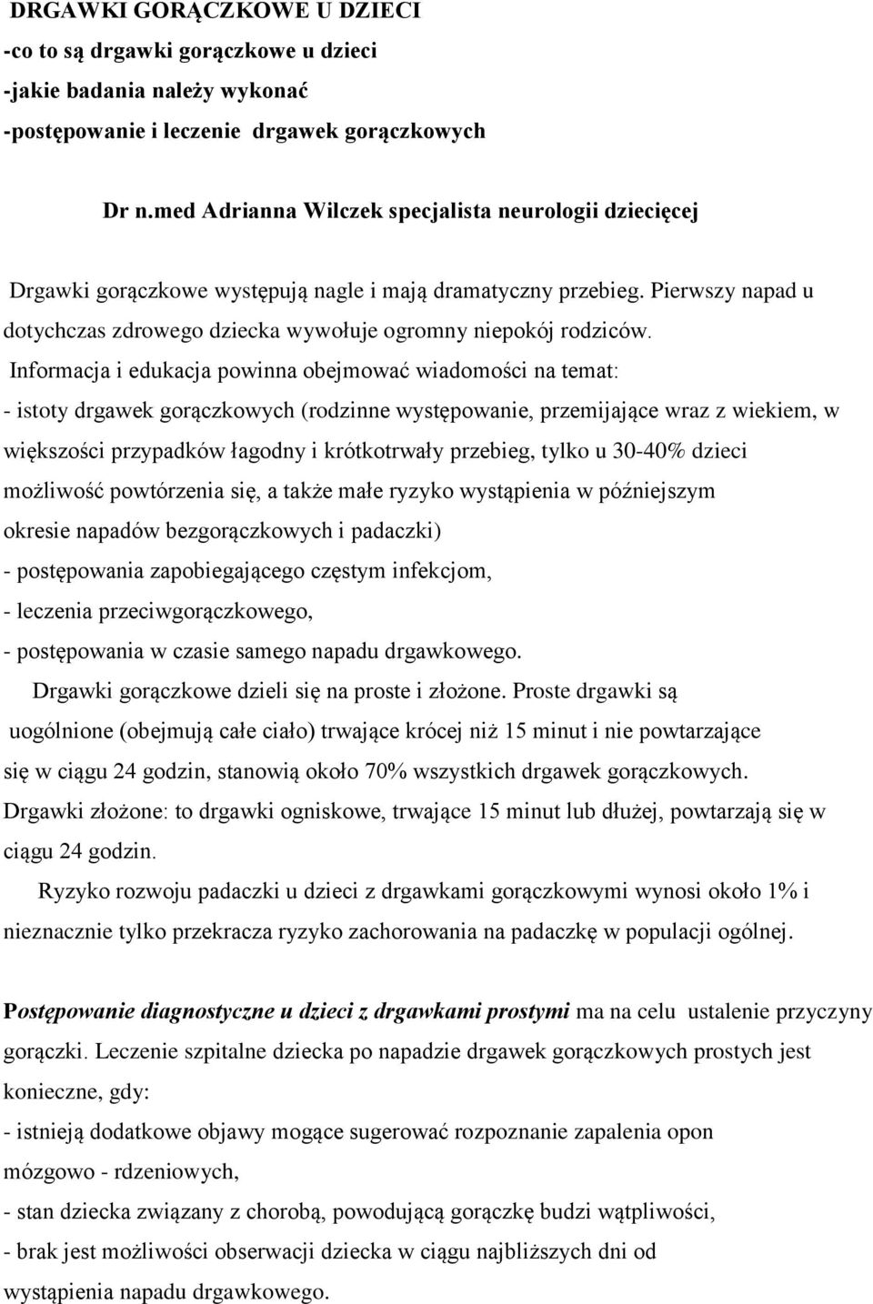 Informacja i edukacja powinna obejmować wiadomości na temat: - istoty drgawek gorączkowych (rodzinne występowanie, przemijające wraz z wiekiem, w większości przypadków łagodny i krótkotrwały