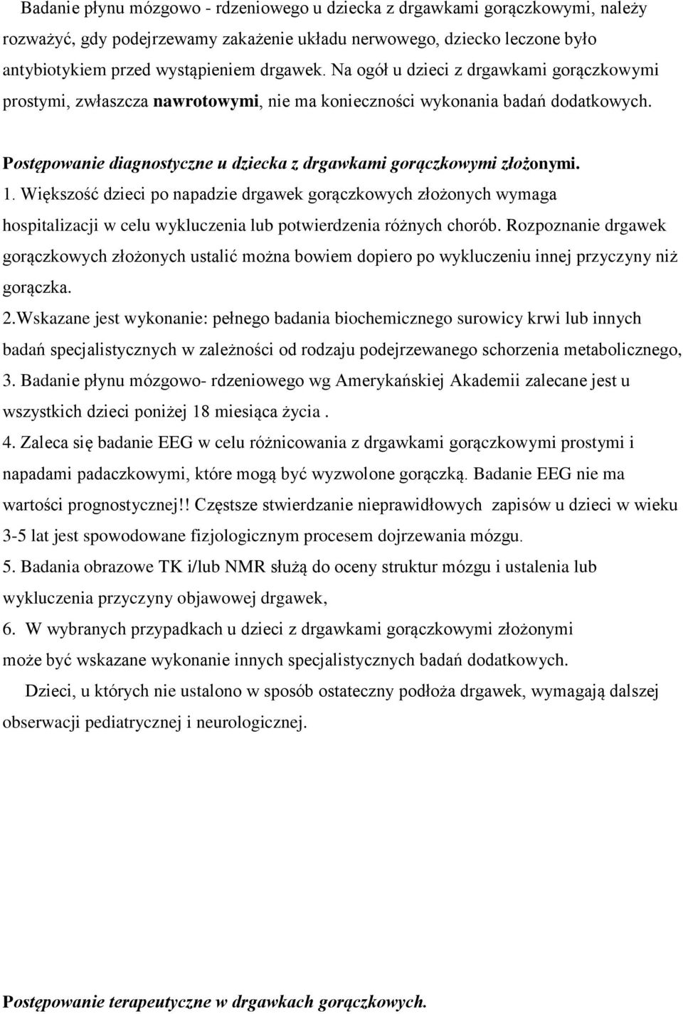 Większość dzieci po napadzie drgawek gorączkowych złożonych wymaga hospitalizacji w celu wykluczenia lub potwierdzenia różnych chorób.