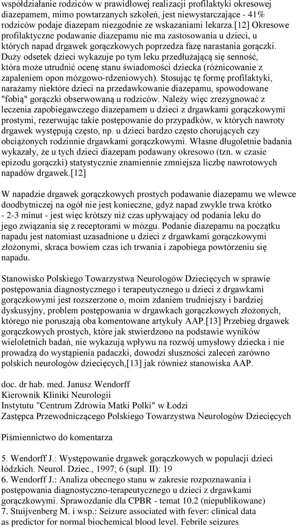 Duży odsetek dzieci wykazuje po tym leku przedłużającą się senność, która może utrudnić ocenę stanu świadomości dziecka (różnicowanie z zapaleniem opon mózgowo-rdzeniowych).