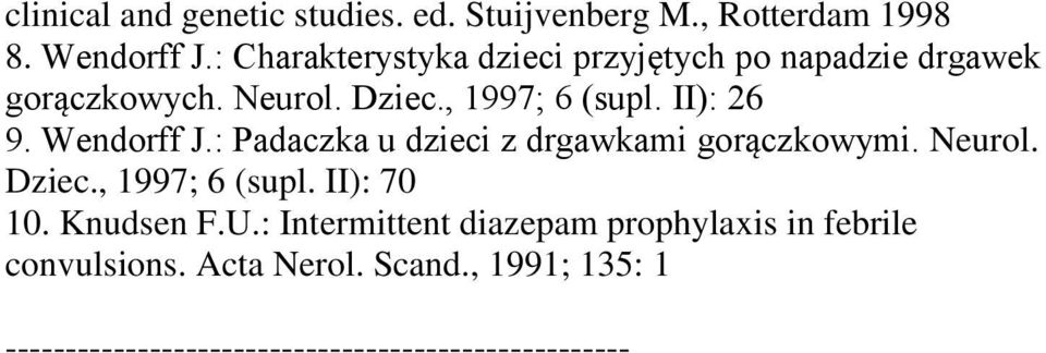 Wendorff J.: Padaczka u dzieci z drgawkami gorączkowymi. Neurol. Dziec., 1997; 6 (supl. II): 70 10. Knudsen F.U.