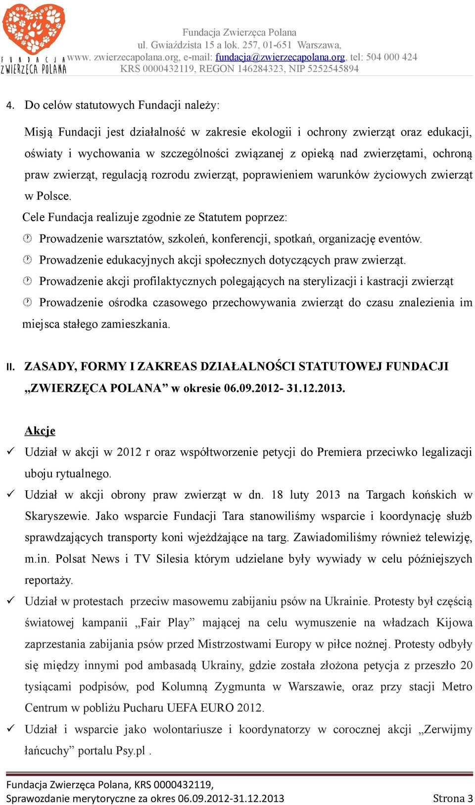 Cele Fundacja realizuje zgodnie ze Statutem poprzez: Prowadzenie warsztatów, szkoleń, konferencji, spotkań, organizację eventów. Prowadzenie edukacyjnych akcji społecznych dotyczących praw zwierząt.