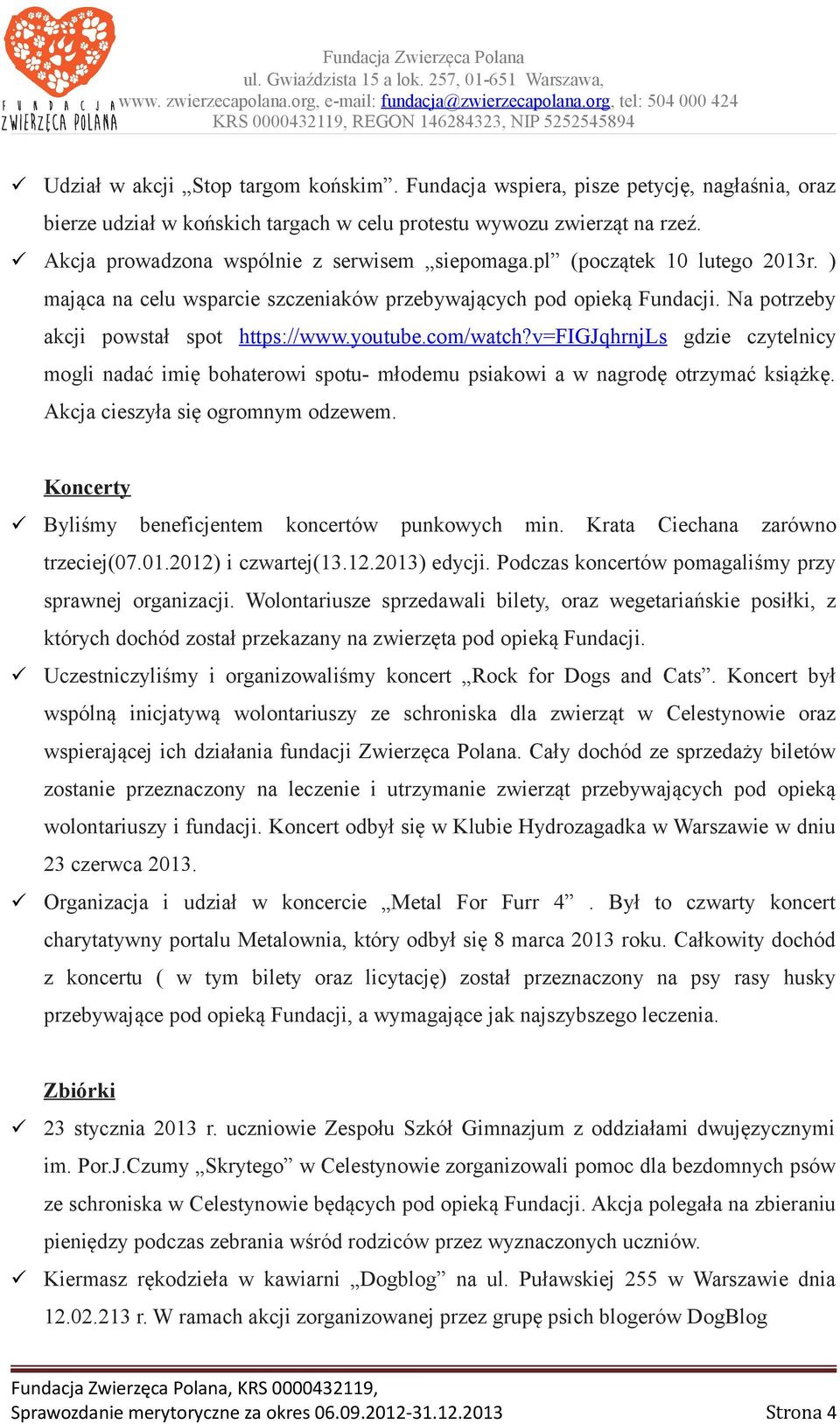 youtube.com/watch?v=figjqhrnjls gdzie czytelnicy mogli nadać imię bohaterowi spotu- młodemu psiakowi a w nagrodę otrzymać książkę. Akcja cieszyła się ogromnym odzewem.