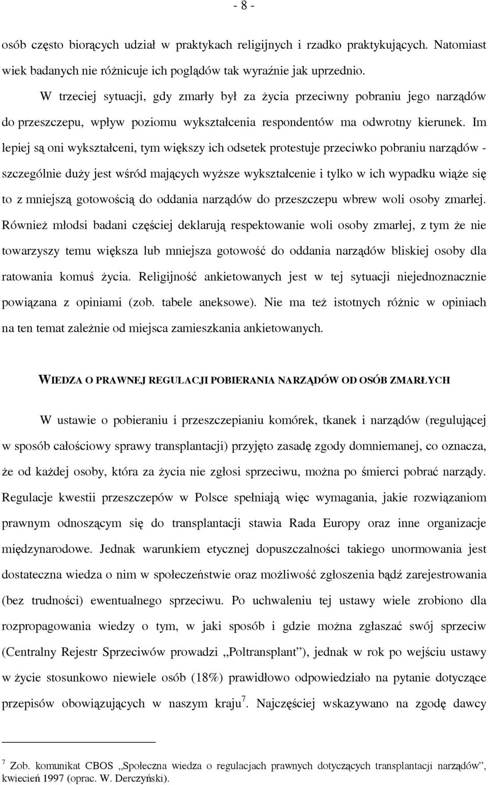 Im lepiej są oni wykształceni, tym większy ich odsetek protestuje przeciwko pobraniu narządów - szczególnie duży jest wśród mających wyższe wykształcenie i tylko w ich wypadku wiąże się to z mniejszą