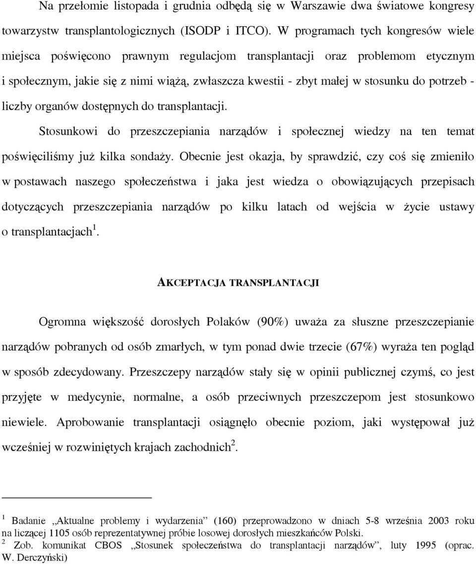 potrzeb - liczby organów dostępnych do transplantacji. Stosunkowi do przeszczepiania narządów i społecznej wiedzy na ten temat poświęciliśmy już kilka sondaży.