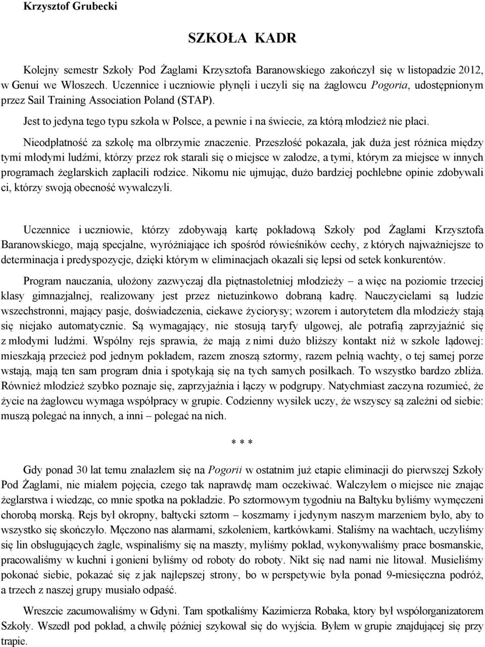 Jest to jedyna tego typu szkoła w Polsce, a pewnie i na świecie, za którą młodzież nie płaci. Nieodpłatność za szkołę ma olbrzymie znaczenie.