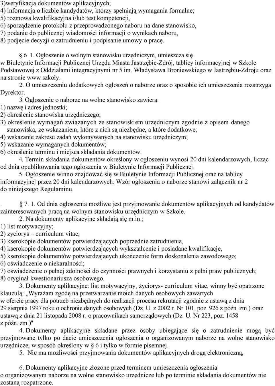 Ogłoszenie o wolnym stanowisku urzędniczym, umieszcza się w Biuletynie Informacji Publicznej Urzędu Miasta Jastrzębie-Zdrój, tablicy informacyjnej w Szkole Podstawowej z Oddziałami integracyjnymi nr