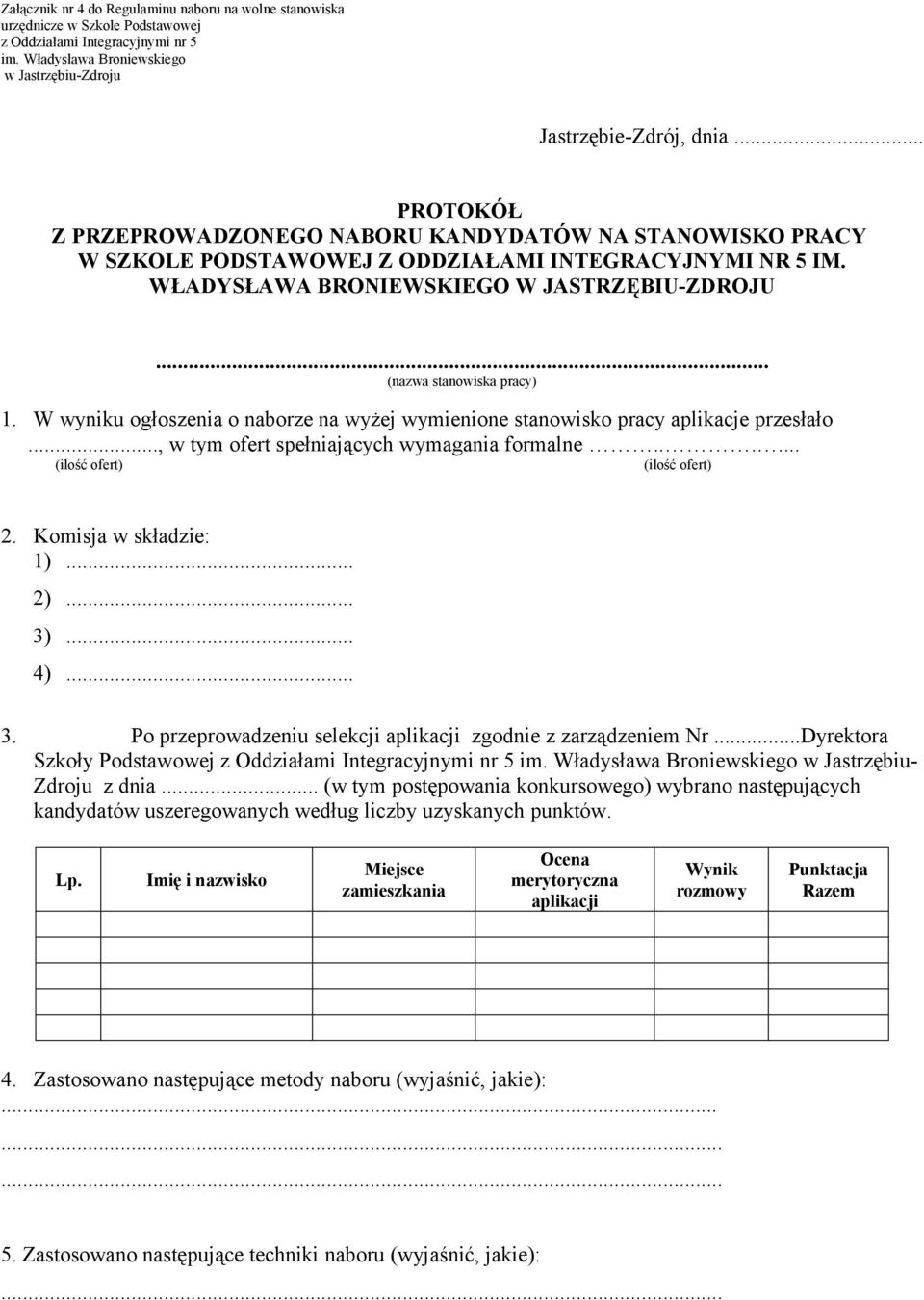 W wyniku ogłoszenia o naborze na wyżej wymienione stanowisko pracy aplikacje przesłało..., w tym ofert spełniających wymagania formalne...... (ilość ofert) (ilość ofert) 2. Komisja w składzie: 1)... 2).