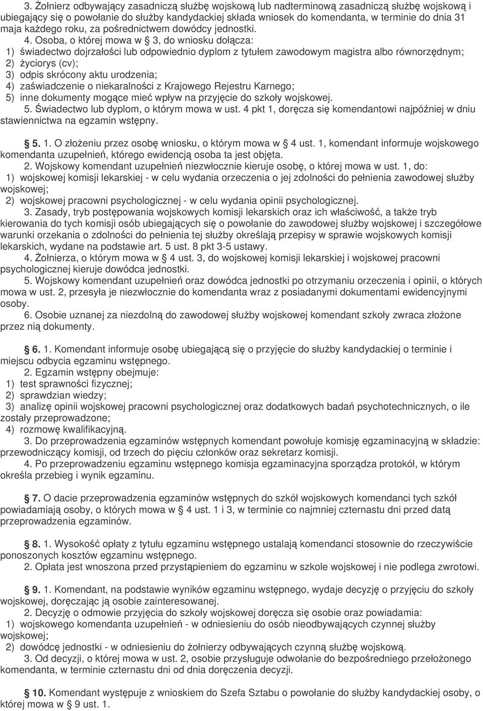 Osoba, o której mowa w 3, do wniosku dołcza: 1) wiadectwo dojrzałoci lub odpowiednio dyplom z tytułem zawodowym magistra albo równorzdnym; 2) yciorys (cv); 3) odpis skrócony aktu urodzenia; 4)