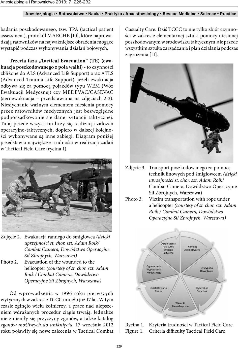 się za pomocą pojazdów typu WEM (Wóz Ewakuacji Medycznej) czy MEDEVAC/CASEVAC (aeroewakuacja przedstawiona na zdjęciach 2-3).